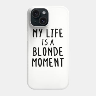 My Whole Life Is A Blonde Moment Phone Case