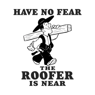 Have no fear the roofer is near T-Shirt