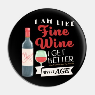 I am like fine wine I get better with age Pin