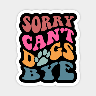 Sorry Can't Dogs Bye Magnet