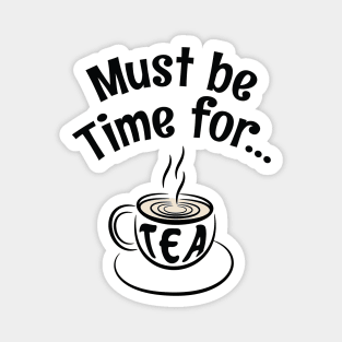 Must be Time for Tea - For Tea Lovers Magnet