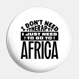 I don't need therapy, I just need to go to Africa Pin