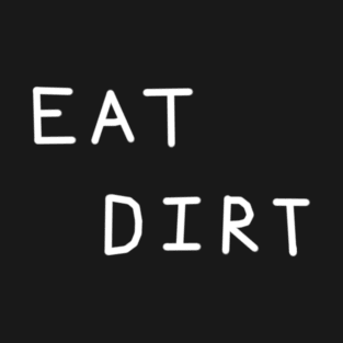 Eat Dirt Relaxed Text Handwritten White-on-Black Design T-Shirt