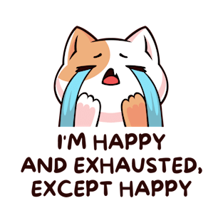 I'M HAPPY AND EXHAUSTED, EXCEPT HAPPY T-Shirt