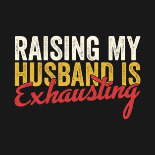 Raising my Husband is Exhausting T-Shirt
