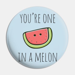 You're One In A Melon Pin