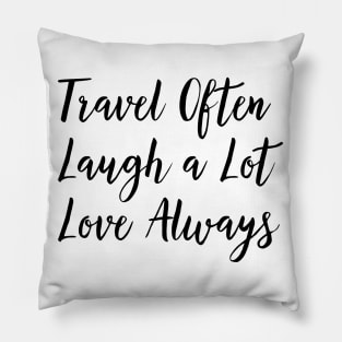 Travel Often, Laugh a Lot, Love Always Pillow