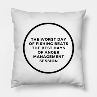 The Worst Day Of Fishing Beats The Best Days Of Anger Management Session Pillow