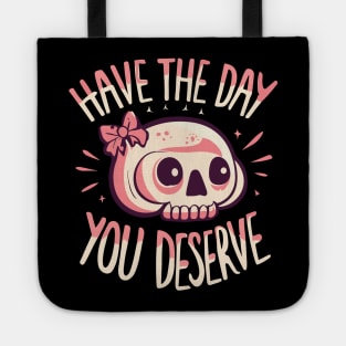 Have The Day You Deserve Skull Tote