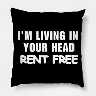 I’m Living In Your Head Rent Free Pillow