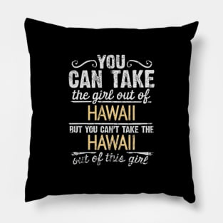 You Can Take The Girl Out Of Hawaii But You Cant Take The Hawaii Out Of The Girl Design - Gift for Hawaiian With Hawaii Roots Pillow