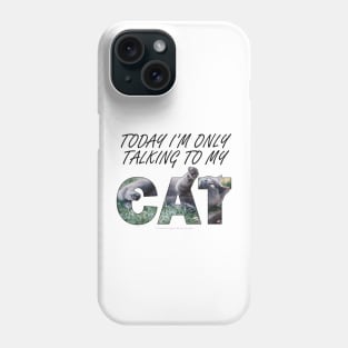 Today I'm only talking to my cat - grey cat oil painting word art Phone Case