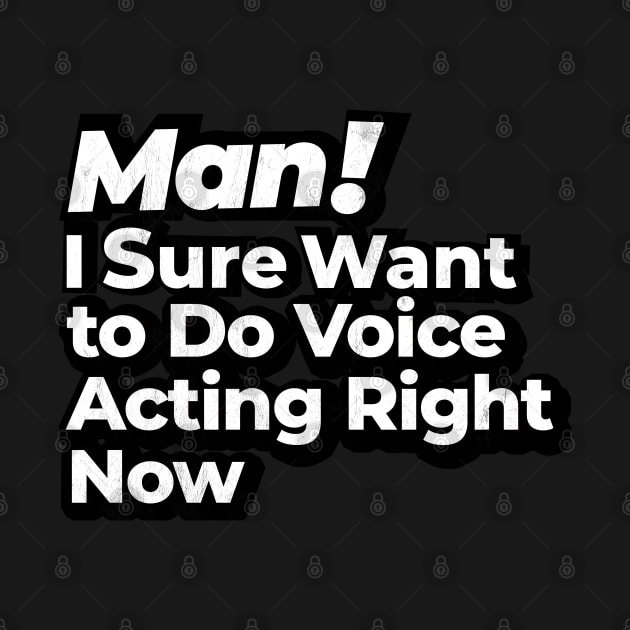 Man! I Sure Want to Do Voice Acting Right Now Retro Gift by MapYourWorld