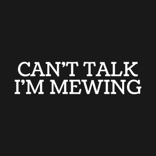 Can't Talk, I'm Mewing T-Shirt