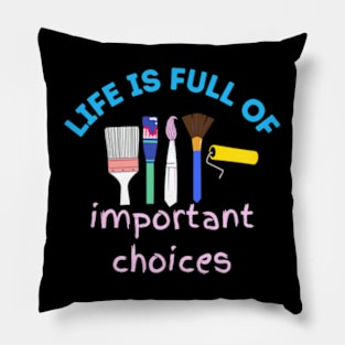 Life is Full of Important Choices - Artist Paintbrush Design Pillow