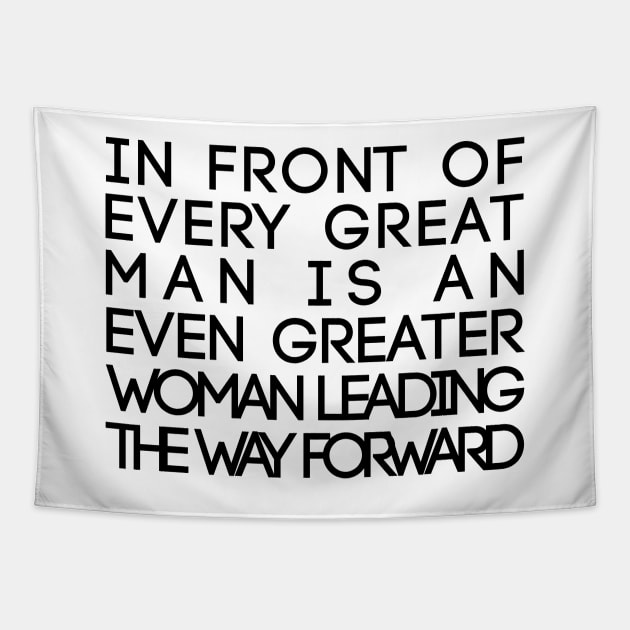 In Front of Every Great Man Is An Even Greater Woman Leading The Way Forward Feminist Text Slogan Tapestry by MacPean