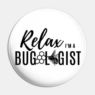 Relax, I'm a bugologist (bee) (black lettering) Pin