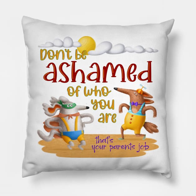 Don't be ashamed of who you are Pillow by Mama_Baloos_Place