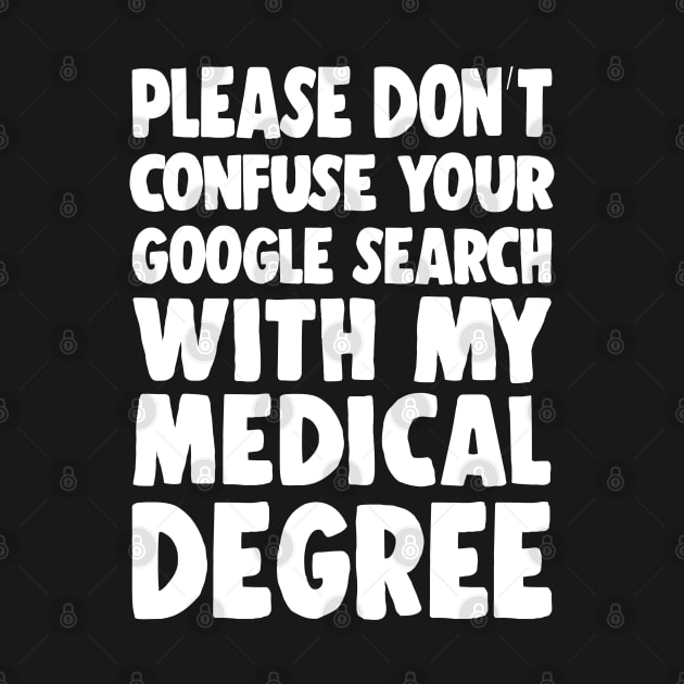 Please Don't Confuse Your Google Search With My Medical Degree by DankFutura