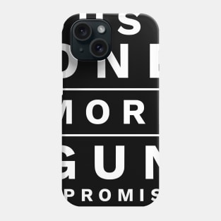 Just One More Gun I Promise Phone Case