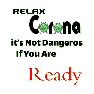 Relax Corona it's not dangeros if you are ready T-Shirt