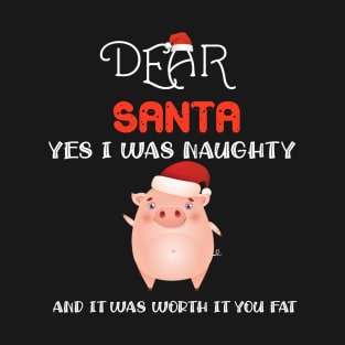 Dear Santa Yes I Was Naughty And It Was Worth It You Fat Pig T-Shirt T-Shirt