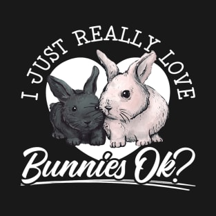 I Just Freaking Love Bunnies Ok Bunny Rabbit Lover 1 T-Shirt