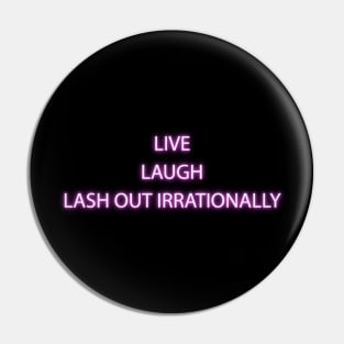 Live, Laugh, Lash Out Irrationally (request) Pin