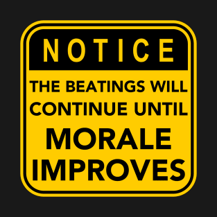 The Beatings will continue until morale improves T-Shirt