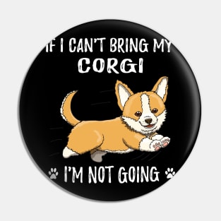 If I Can't Bring My Corgi I'm Not Going (185) Pin