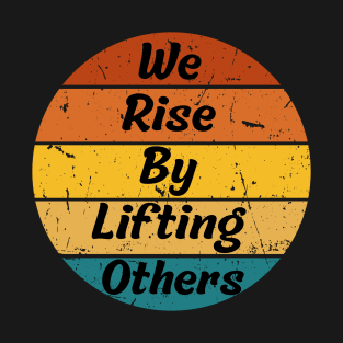 We Rise By Lifting Others Motivational Quotes T-Shirt