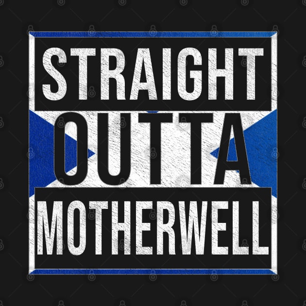 Straight Outta Motherwell - Gift for Scot, Scotsmen, Scotswomen, From Motherwell in Scotland Scottish by Country Flags