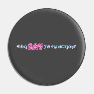 TOO GAY TO FUNCTION Pin