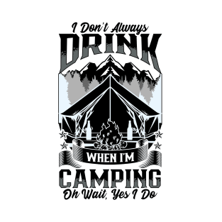 I Don't Drink When I'm Camping Oh Wait Yes I Do Funny Sarcastic Gift Idea for Birthday Anniversary T-Shirt