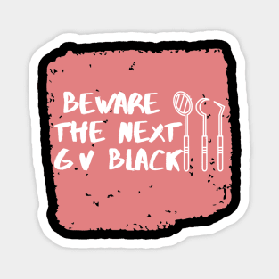 "Beware the next GV Black" For dentists Magnet