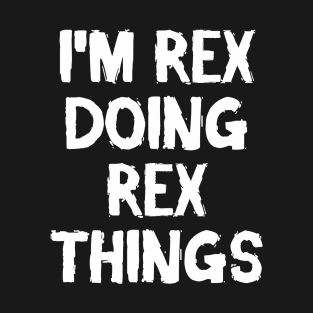 I'm Rex doing Rex things T-Shirt