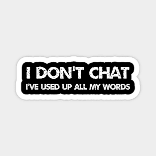 I Don't Chat I've Used Up All My Words funny quote Magnet