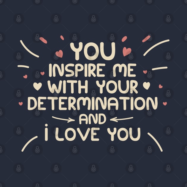 you inspire me with your determination and i love you, vintage style by jexershirts