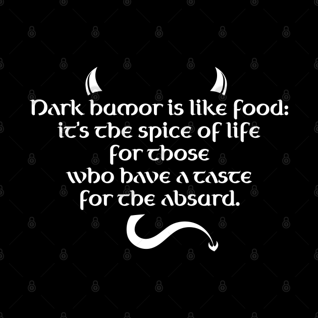 Dark Humor Is Like Food - Absurd Taste by PureJoyCraft