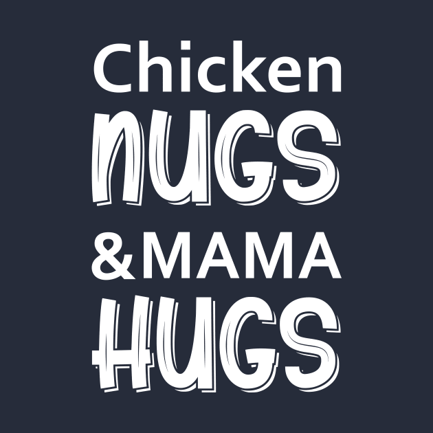 Chicken Nugs and Mama Hugs by TeeAMS