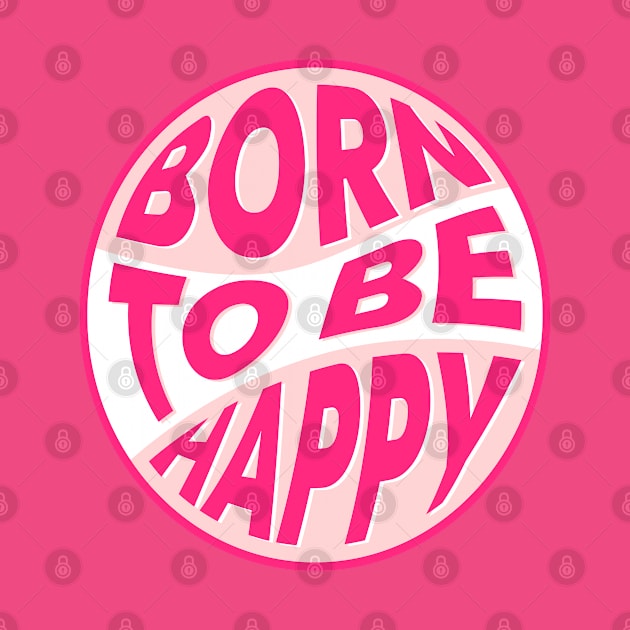 Born to be happy text by BrightLightArts