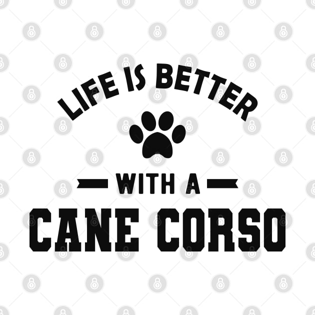 Cane Corso dog - Life is better with a cane corso by KC Happy Shop