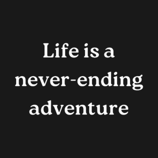 "Life is a never-ending adventure" T-Shirt