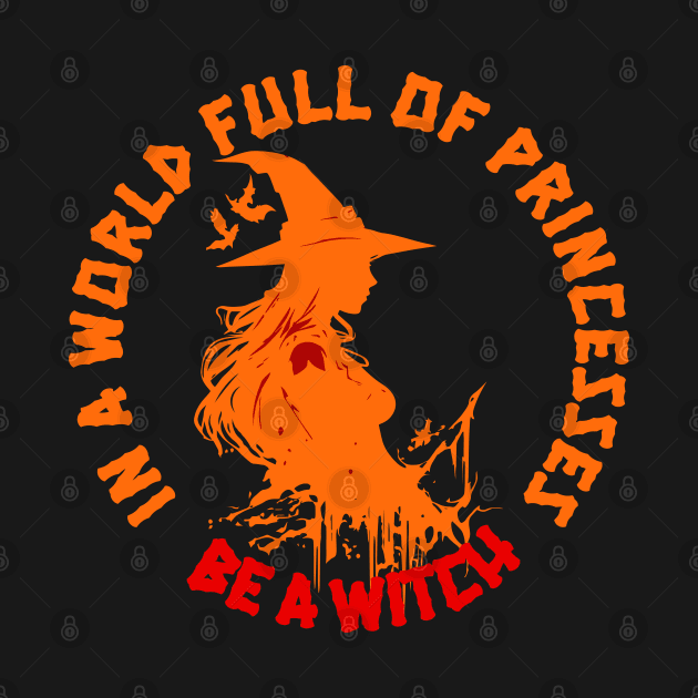 In A World Full of Princess Be A Witch, Halloween Witches, Spooky Halloween, Scary Halloween, Halloweenshirt, Witches by BloomInOctober