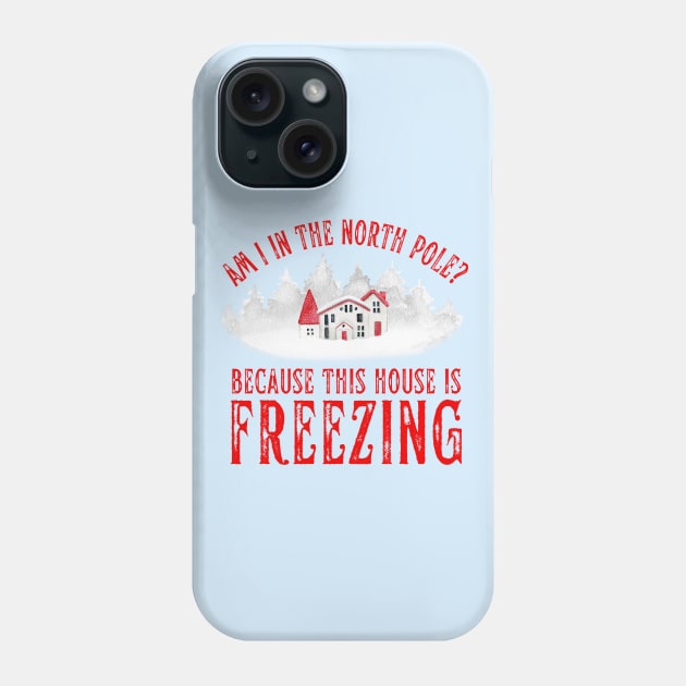 Am I In the North Pole This House is Freezing Phone Case by MalibuSun