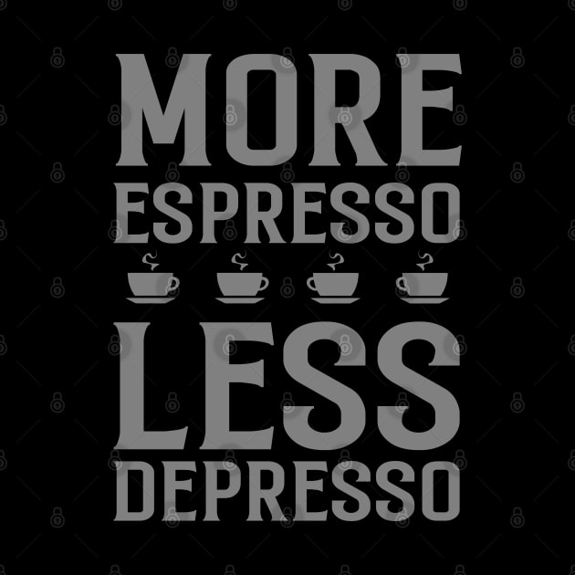 More Espresso Less Depresso by INpressMerch