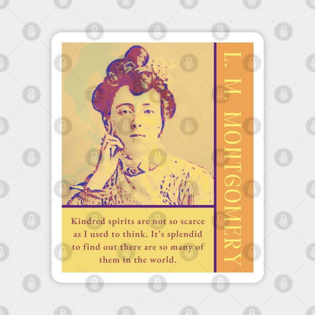 L. M Montgomery quote: Kindred spirits are not so scarce as I used to think. It's splendid to find out there are so many of them in the world. Magnet by artbleed