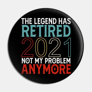 The Legend Has Retired 2021 Not My Problem Anymore Pin