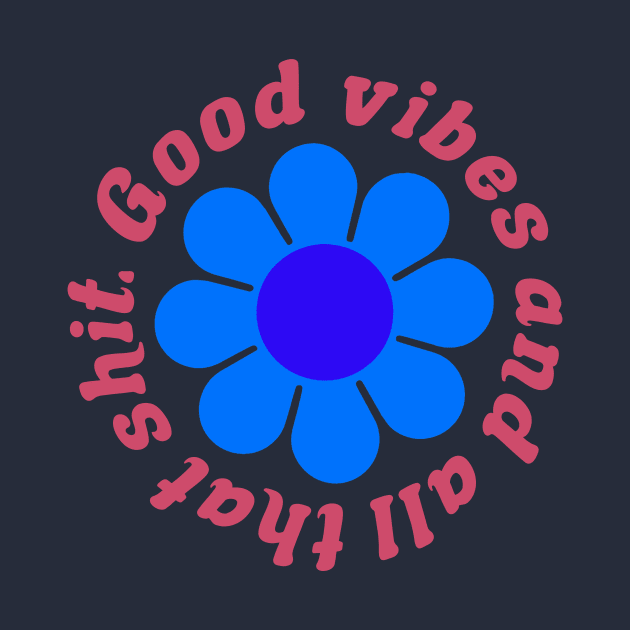 Good vibes and all that shit by PaletteDesigns