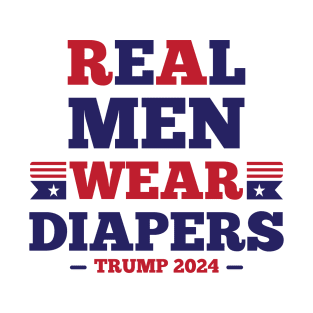 Real Men Wear Diapers - Pro-Trump Humor T-Shirt